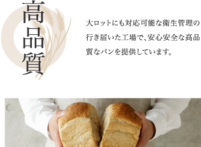 高品質　大ロットにも対応可能な衛生管理の行き届いた工場で、安心安全な高品質なパンを提供しています。