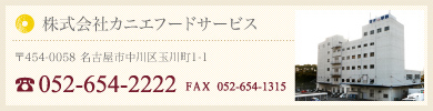 株式会社カニエフードサービス
〒454-0058 名古屋市中川区玉川町1-1
052-654-2222
FAX 052-654-1315